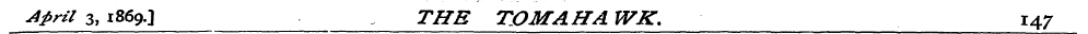 April 3, 1869. 3 THE TOMAHAWK. 147