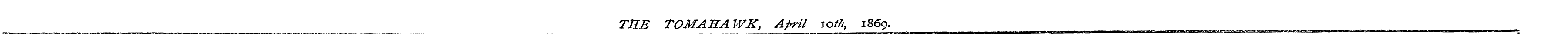 THE TOMAHAWK, April ioth t 1869. .