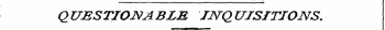 QUESTIONABLE INQUISITIONS.