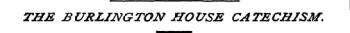 THE BURLINGTON HOUSE CATECHISM.