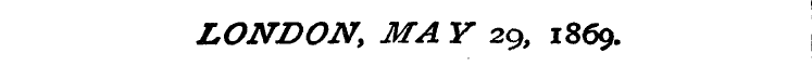 LONDON, MA V 29, 1869.