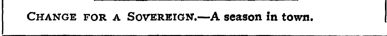 Change for a Sovereign.—A season in town...