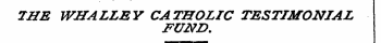 THE WHALLEY CATHOLIC TESTIMONIAL FUND,