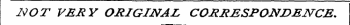 NOT VERY ORIGINAL CORRESPONDENCE.