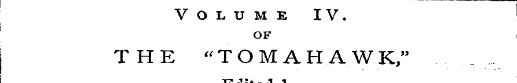 Volume IV. OF THE "TOMAHAWK," Edited by ...