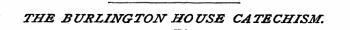 THE BURLINGTON HOUSE CATECHISM.