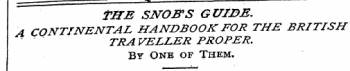 fffB SNOB'S GUIDE. A CON TINENTAL HANDBOOK FOR THE BRITISH TRA VELLER PROPER. By One of Them.