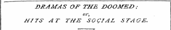 DRAMAS OF THE DOOMED; or, HIT$ AT THE SOCIAL STAGE. ¦ ¦¦»—? ¦ ¦ "' '«-.T»l »B»