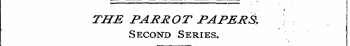 THE PARROT PAPERS, Second Series.