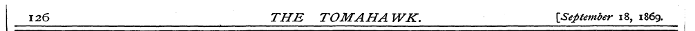 126 THE TOMAHAWK, [September 18, 1869.