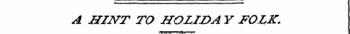 A HINT TO HO LID A Y FOLK.