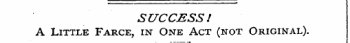 SUCCESS! A Little Farce, in One Act (not Original).