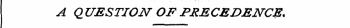 A QUESTION OF PRECEDENCE.
