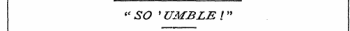 « SO ' UMBLE !"