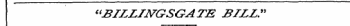 "BILLINGSGATE BILL."