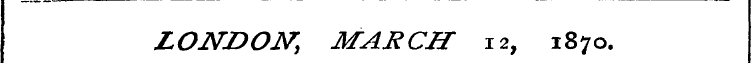 LONDON, MARCH 12 , 1870.