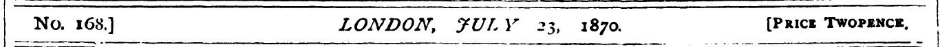 No. 168.] LONDON, JUL V 23, 1870. [P*ice...