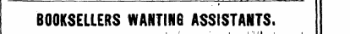 ¦ r — r r ¦ - = - - - BOOKSELLERS WANTING ASSISTANTS.