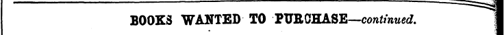 BOOKS WANTED TO PUECHASE—continued. | : ...