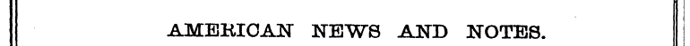 1 AMEKIOAN NEWS AND NOTES.