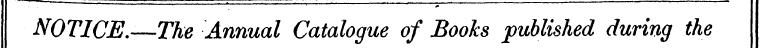 NOTICE.—The Annual Catalogue of Books pu...