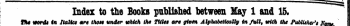 Index to the Books published between Kay 1 and 15. The words in Italics are those under which the Titles are given Alphabetically in fult t with the Publisher's Nam * —