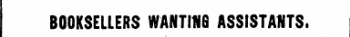 BOOKSELLERS WANTING ASSISTANTS.