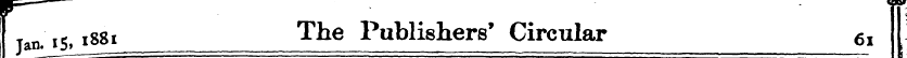 Tan. 15, 1881 The Publishers' Circular 6...