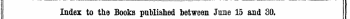 Index to the Books published between June 15 and SO. The word* in Italic* are those iiiidtr which the Title* are given Alphabetically in full, with the Publisher's Name.