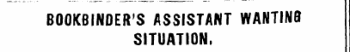 BOOKBINDER'S ASSISTANT WANTING SITUATION,