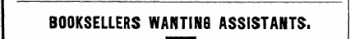 BOOKSELLERS WANTING ASSISTANTS.