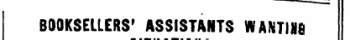 —¦ — — ——BOOKSELLERS' ASSISTANTS WAKTISB SITUATIONS.