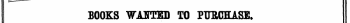 ¦Z-. BOOKS WAETEL TO FTTECHASE. Particulars of price $e. to be sent direct to the parties whose names and addresses are given*
