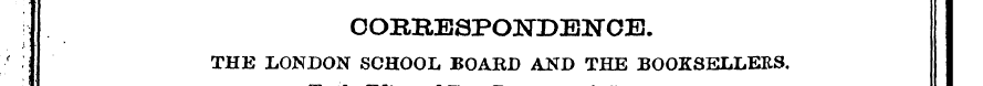 OORRESPONDBNOB. THE LONDON SCHOOL BOARD ...