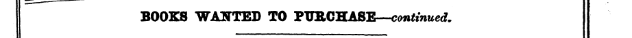 BOOKS WANTED TO PURCHASE — continued.