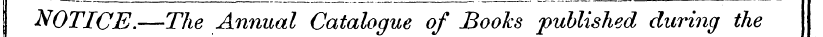 NOTICE.—The Annual Catalogue of Books pu...