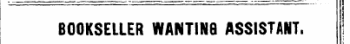 BOOKSELLER WANTING ASSISTANT.