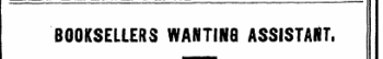 BOOKSELLERS WANTING ASSISTANT,