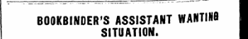 BOOKBINDER'S ASSISTANT WANTIN8 I SITUATION. I