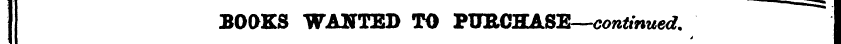 BOOKS WANTED TO PUBCHASE—continued. I y ...