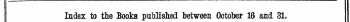 Index to the Books published between October 16 and 31. The Words in Italics are these under which the Titles are given Alphabetically in full, with the Publisher's Name,