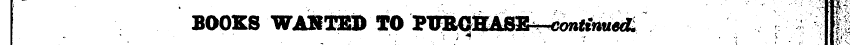BOOKS WAKTED TO PITBCHASE—con^mt/^ i - '...