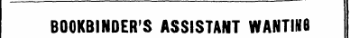 BOOKBINDER'S ASSISTANT WANTING SITUATION,