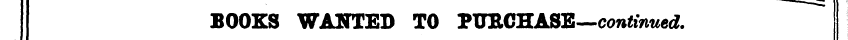 BOOKS WANTED TO PUECHASE—continued.