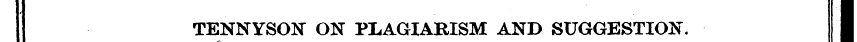 TENNYSON ON PLAGIARISM AND SUGGESTION. I