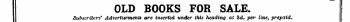 OLD BOOKS FOR SALE. Subscribers' Advertisements are inserted under this heading at Zd. per line, prepaid. ;