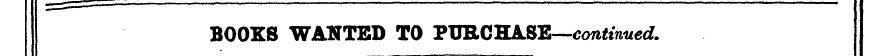 BOOKS WANTED TO PURCHASE—continued.