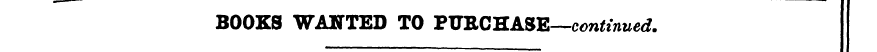 BOOKS WANTED TO PITKCHASE—continued.