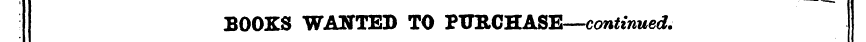 1 ¦ ¦ • ' BOOKS WANTED TO PURCHASE—conti...