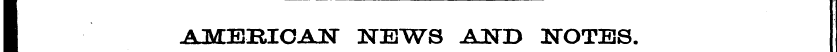 I AMERICAN NEWS AND NOTES.